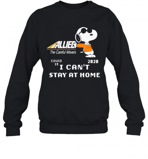 Snoopy Allied The Careful Movers Covid 19 2020 I Can'T Stay At Home T-Shirt Unisex Sweatshirt