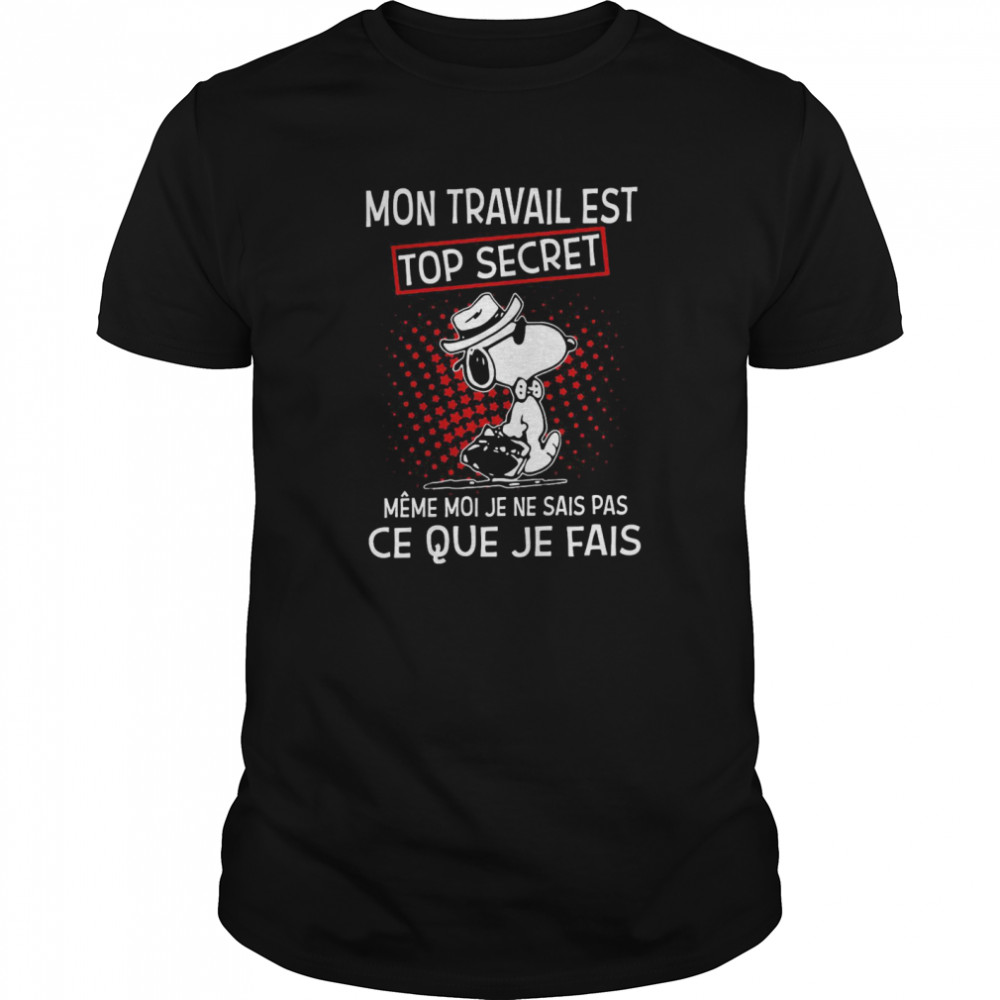 Snoopy Mon Travail Est Top Secret Meme Moi Je Ne Sais Pas Ce Que Je Fais shirt