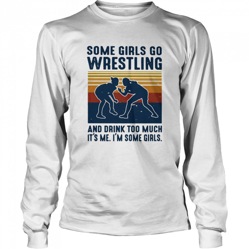 Some Girls Do Wrestling And Drink Too Much It’s Me Im Some Girls Vintage Retro Long Sleeved T-shirt