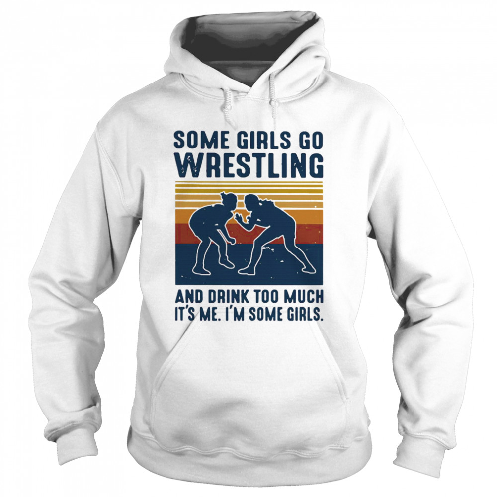 Some Girls Do Wrestling And Drink Too Much It’s Me Im Some Girls Vintage Retro Unisex Hoodie