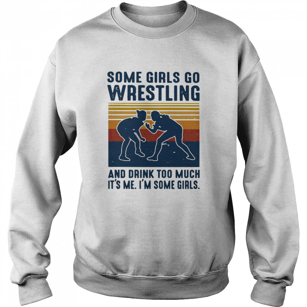 Some Girls Do Wrestling And Drink Too Much It’s Me Im Some Girls Vintage Retro Unisex Sweatshirt