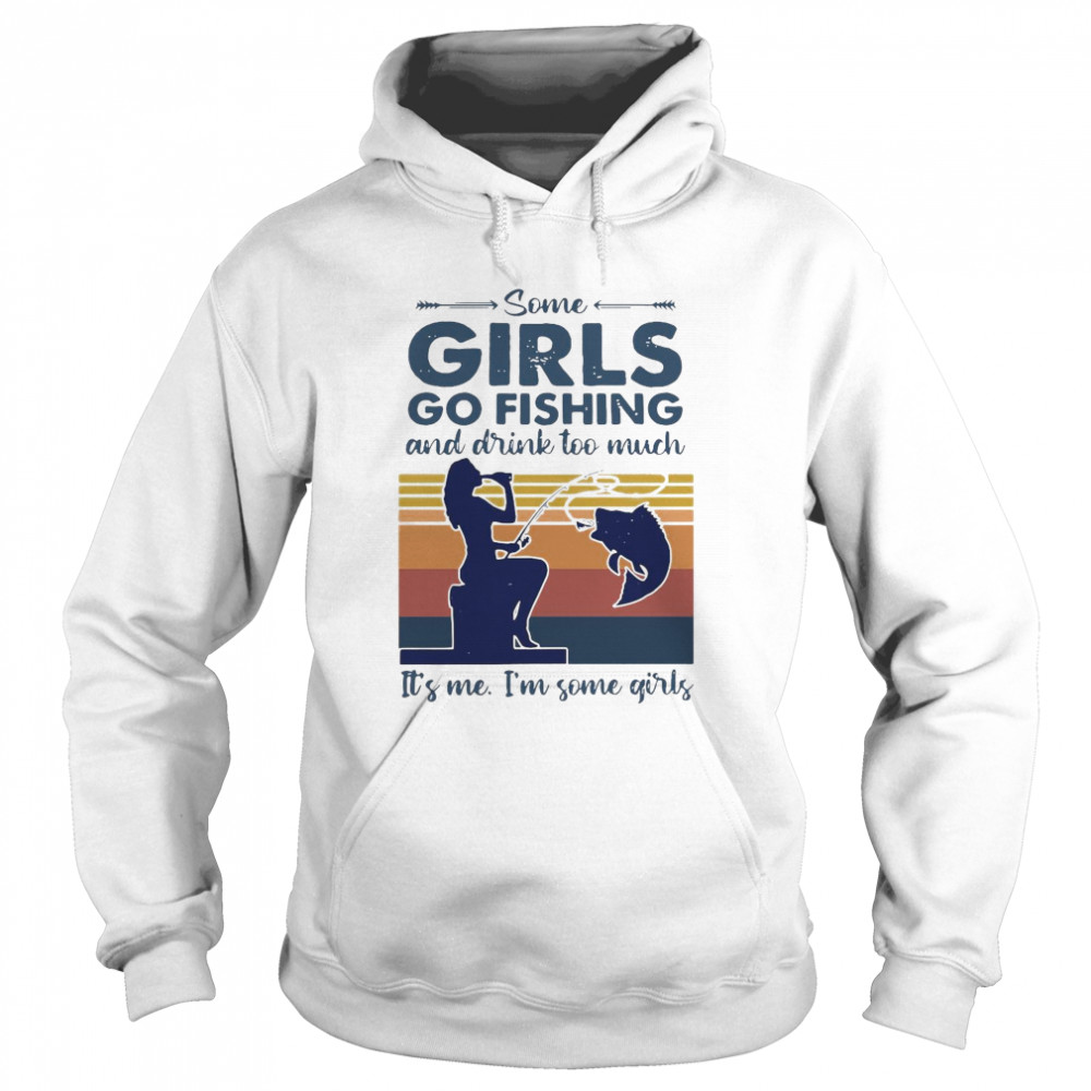 Some Girls Go Fishing And Drink Too Much It’s Me I’m Some Girls Vintage Unisex Hoodie