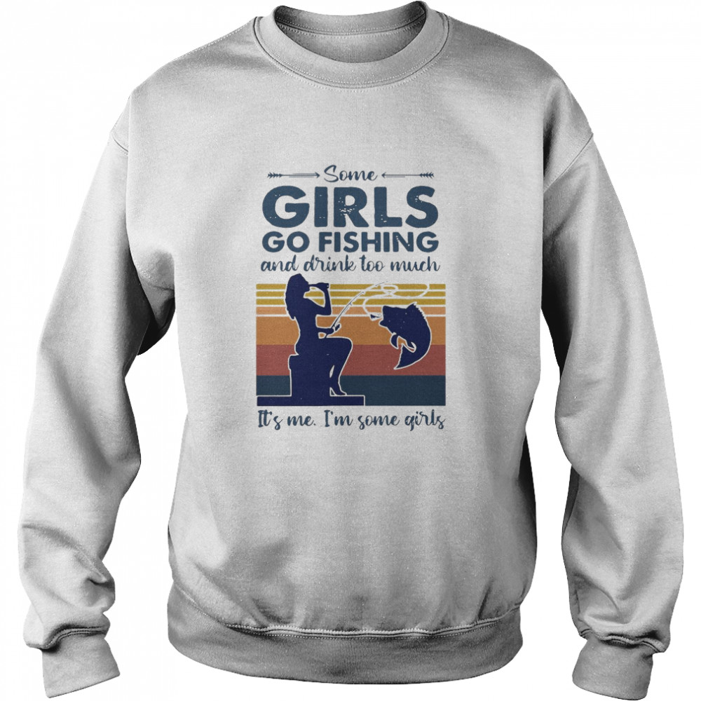 Some Girls Go Fishing And Drink Too Much It’s Me I’m Some Girls Vintage Unisex Sweatshirt