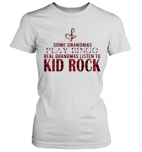 Some Grandmas Play Bingo Real Grandmas Listen To Kid Rock T-Shirt Classic Women's T-shirt