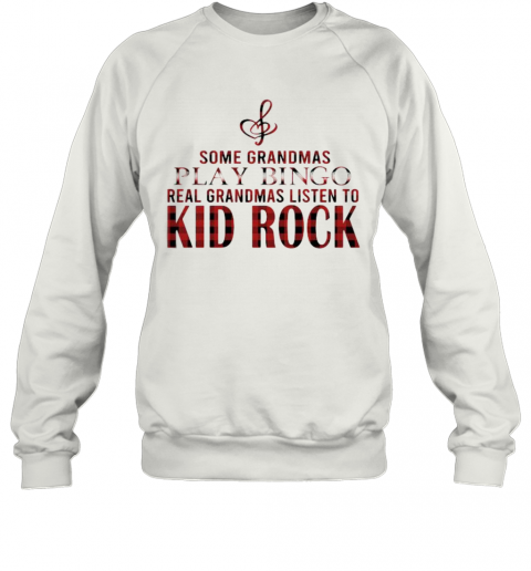Some Grandmas Play Bingo Real Grandmas Listen To Kid Rock T-Shirt Unisex Sweatshirt