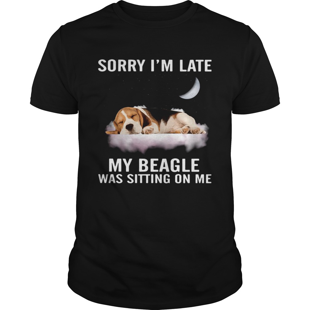 Sorry Im Late My Beagle Was Sitting On Me shirt