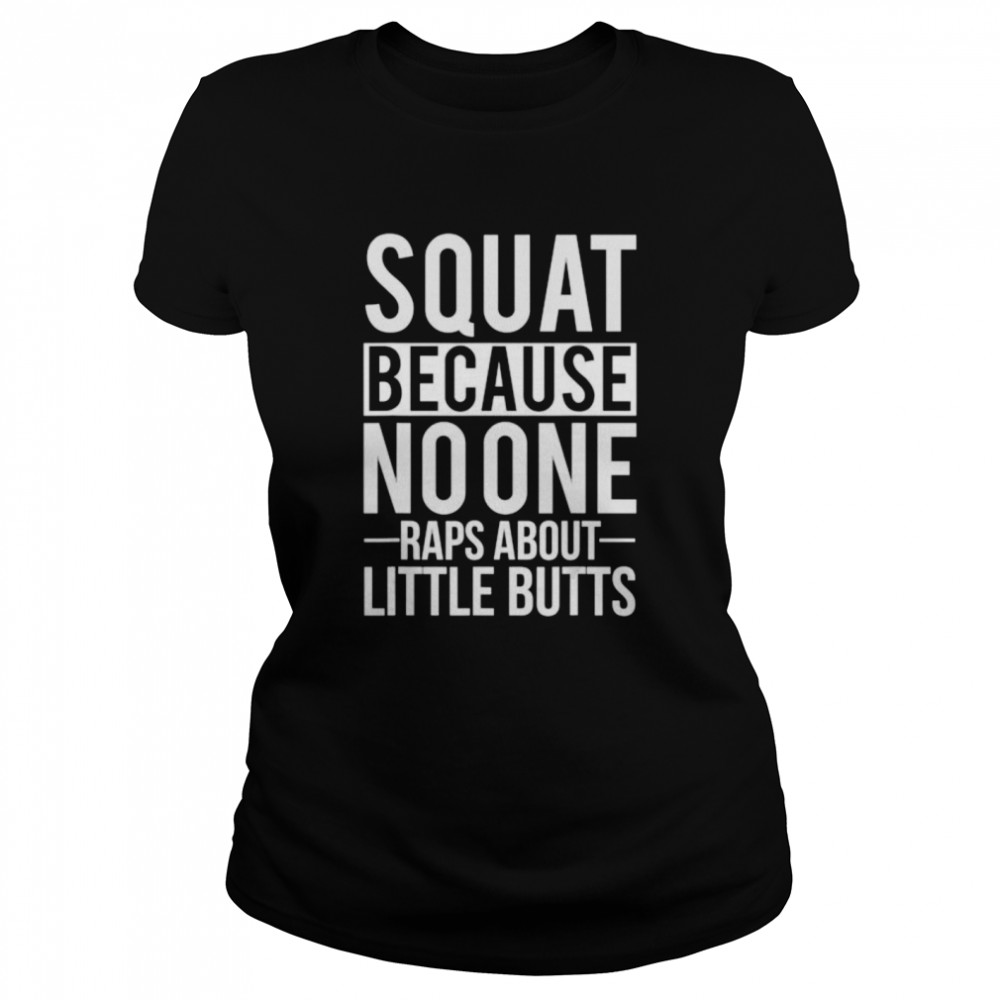 Squat Because no one raps about little butts Gy Classic Women's T-shirt