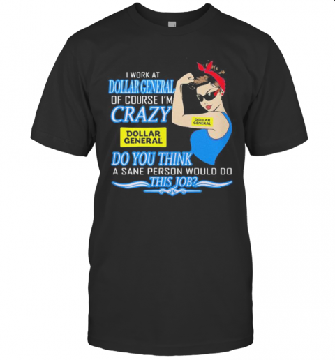 Strong Woman I Work At Dollar General Of Course I'M Crazy Do You Think A Sane Person Would Do This Job Vintage Retro T-Shirt