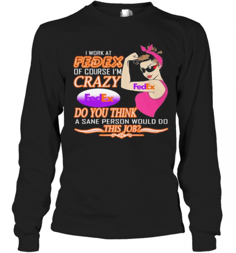 Strong Woman I Work At Fedex Of Course I'M Crazy Do You Think A Sane Person Would Do This Job Vintage Retro T-Shirt Long Sleeved T-shirt 