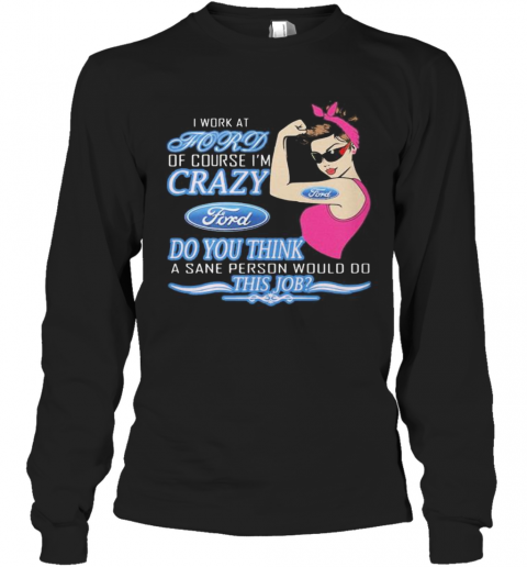 Strong Woman I Work At Ford Of Course I'M Crazy Do You Think A Sane Person Would Do This Job Vintage Retro T-Shirt Long Sleeved T-shirt 