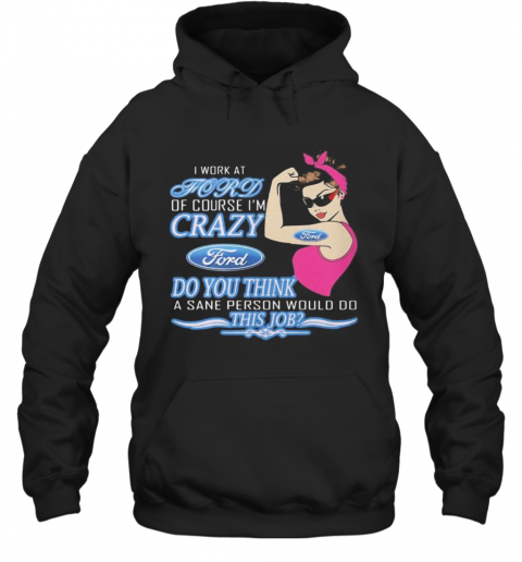 Strong Woman I Work At Ford Of Course I'M Crazy Do You Think A Sane Person Would Do This Job Vintage Retro T-Shirt Unisex Hoodie
