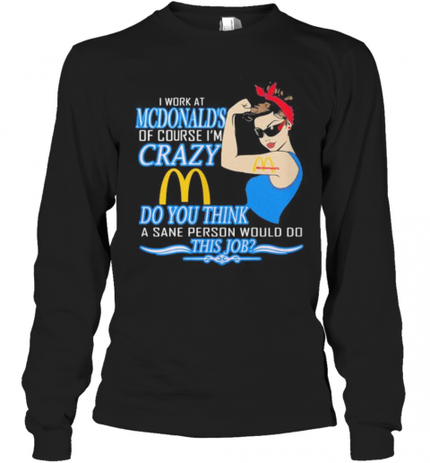 Strong Woman I Work At Mcdonald'S Of Course I'M Crazy Do You Think A Sane Person Would Do This Job Vintage Retro T-Shirt Long Sleeved T-shirt 