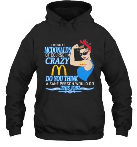 Strong Woman I Work At Mcdonald'S Of Course I'M Crazy Do You Think A Sane Person Would Do This Job Vintage Retro T-Shirt Unisex Hoodie