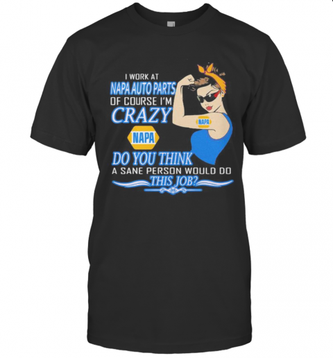 Strong Woman I Work At Napa Auto Parts Of Course I'M Crazy Do You Think A Sane Person Would Do This Job Vintage Retro T-Shirt