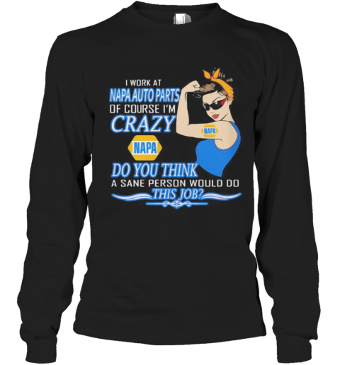 Strong Woman I Work At Napa Auto Parts Of Course I'M Crazy Do You Think A Sane Person Would Do This Job Vintage Retro T-Shirt Long Sleeved T-shirt 