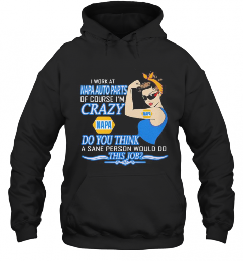 Strong Woman I Work At Napa Auto Parts Of Course I'M Crazy Do You Think A Sane Person Would Do This Job Vintage Retro T-Shirt Unisex Hoodie
