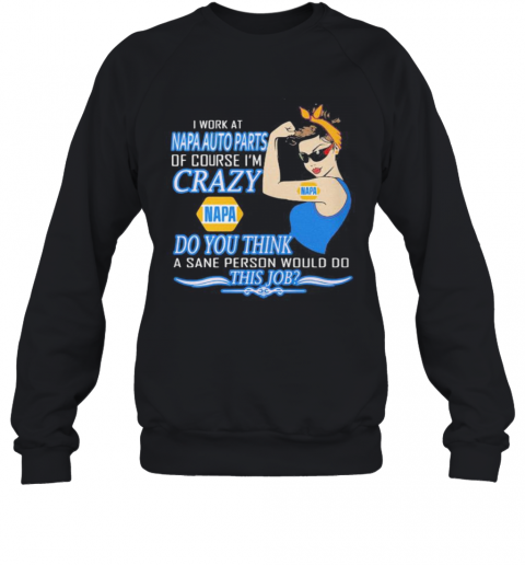 Strong Woman I Work At Napa Auto Parts Of Course I'M Crazy Do You Think A Sane Person Would Do This Job Vintage Retro T-Shirt Unisex Sweatshirt