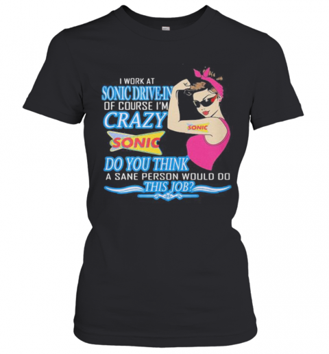 Strong Woman I Work At Sonic Drive In Of Course I'M Crazy Do You Think A Sane Person Would Do This Job Vintage Retro T-Shirt Classic Women's T-shirt