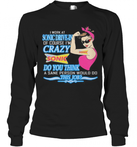 Strong Woman I Work At Sonic Drive In Of Course I'M Crazy Do You Think A Sane Person Would Do This Job Vintage Retro T-Shirt Long Sleeved T-shirt 