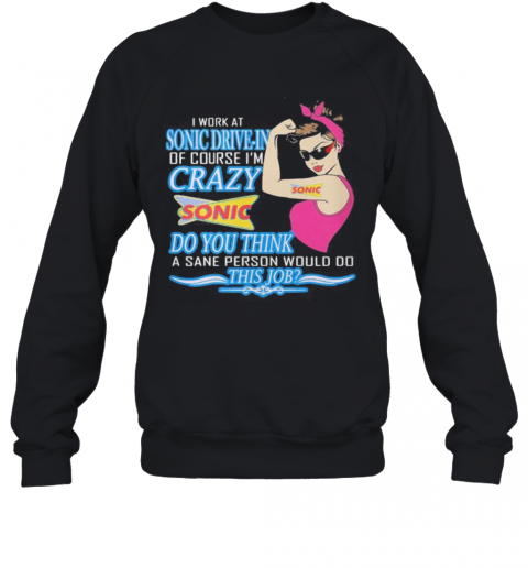 Strong Woman I Work At Sonic Drive In Of Course I'M Crazy Do You Think A Sane Person Would Do This Job Vintage Retro T-Shirt Unisex Sweatshirt