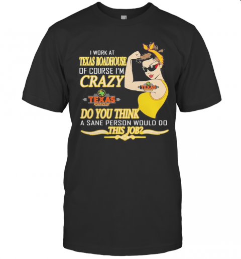 Strong Woman I Work At Texas Roadhouse Of Course I'M Crazy Do You Think A Sane Person Would Do This Job Vintage Retro T-Shirt