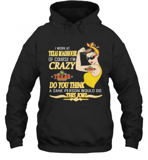 Strong Woman I Work At Texas Roadhouse Of Course I'M Crazy Do You Think A Sane Person Would Do This Job Vintage Retro T-Shirt Unisex Hoodie