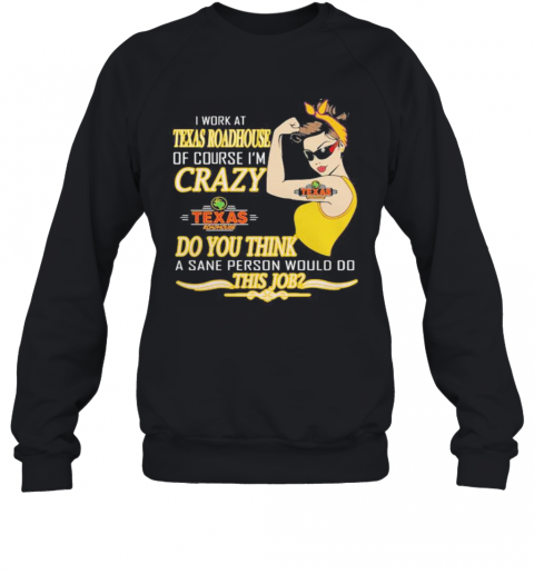 Strong Woman I Work At Texas Roadhouse Of Course I'M Crazy Do You Think A Sane Person Would Do This Job Vintage Retro T-Shirt Unisex Sweatshirt
