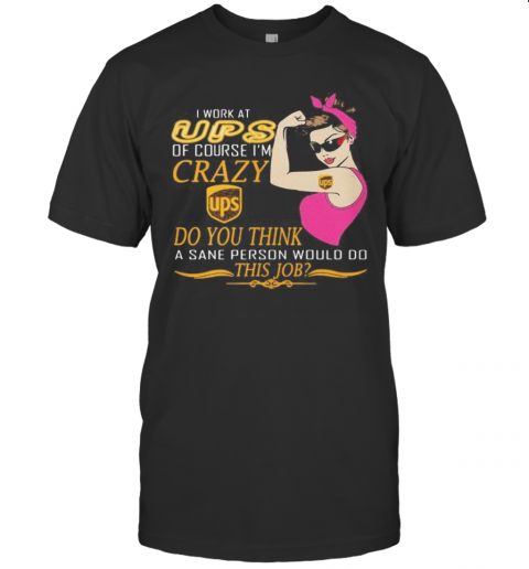 Strong Woman I Work At Ups Of Course I'M Crazy Do You Think A Sane Person Would Do This Job Vintage Retro T-Shirt