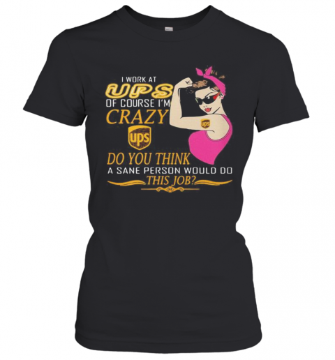 Strong Woman I Work At Ups Of Course I'M Crazy Do You Think A Sane Person Would Do This Job Vintage Retro T-Shirt Classic Women's T-shirt