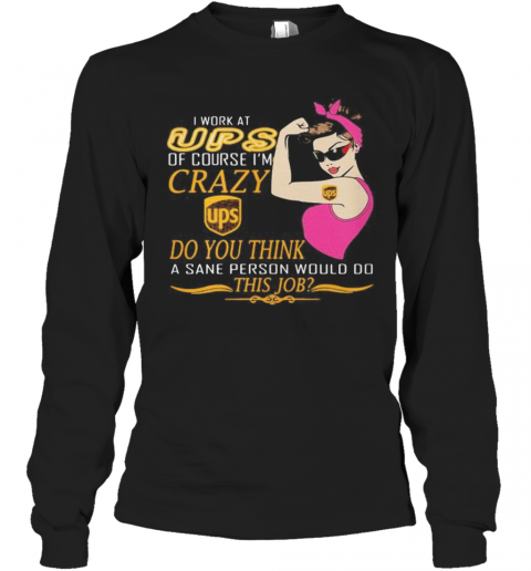 Strong Woman I Work At Ups Of Course I'M Crazy Do You Think A Sane Person Would Do This Job Vintage Retro T-Shirt Long Sleeved T-shirt 