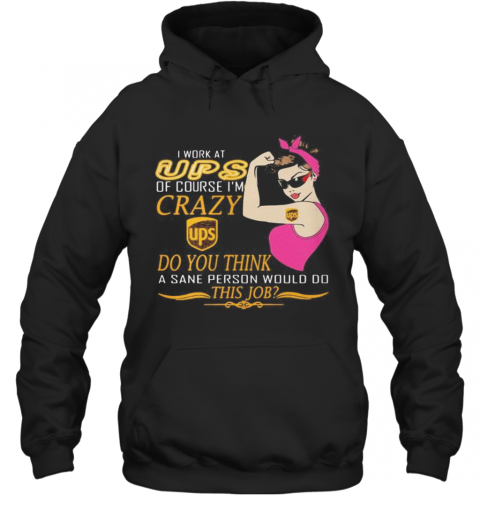 Strong Woman I Work At Ups Of Course I'M Crazy Do You Think A Sane Person Would Do This Job Vintage Retro T-Shirt Unisex Hoodie