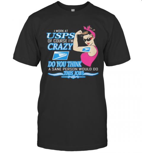 Strong Woman I Work At Usps Of Course I'M Crazy Do You Think A Sane Person Would Do This Job Vintage Retro T-Shirt