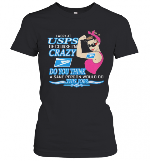 Strong Woman I Work At Usps Of Course I'M Crazy Do You Think A Sane Person Would Do This Job Vintage Retro T-Shirt Classic Women's T-shirt