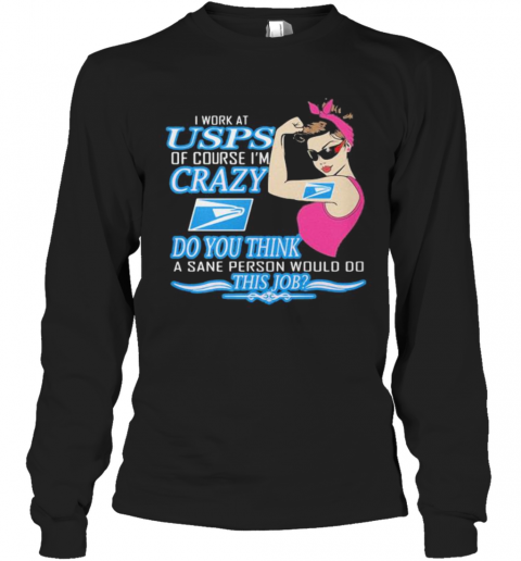 Strong Woman I Work At Usps Of Course I'M Crazy Do You Think A Sane Person Would Do This Job Vintage Retro T-Shirt Long Sleeved T-shirt 