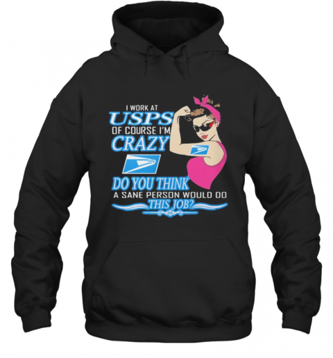 Strong Woman I Work At Usps Of Course I'M Crazy Do You Think A Sane Person Would Do This Job Vintage Retro T-Shirt Unisex Hoodie