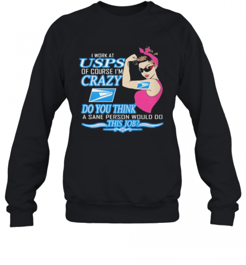 Strong Woman I Work At Usps Of Course I'M Crazy Do You Think A Sane Person Would Do This Job Vintage Retro T-Shirt Unisex Sweatshirt