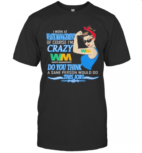 Strong Woman I Work At Waste Management Of Course I'M Crazy Do You Think A Sane Person Would Do This Job Vintage Retro T-Shirt