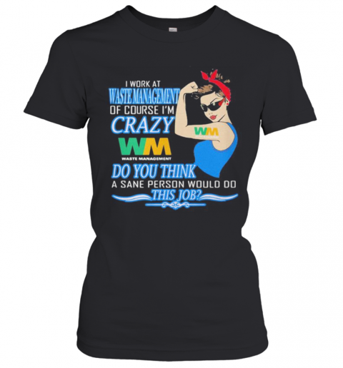 Strong Woman I Work At Waste Management Of Course I'M Crazy Do You Think A Sane Person Would Do This Job Vintage Retro T-Shirt Classic Women's T-shirt