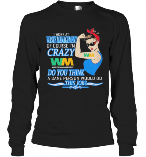 Strong Woman I Work At Waste Management Of Course I'M Crazy Do You Think A Sane Person Would Do This Job Vintage Retro T-Shirt Long Sleeved T-shirt 