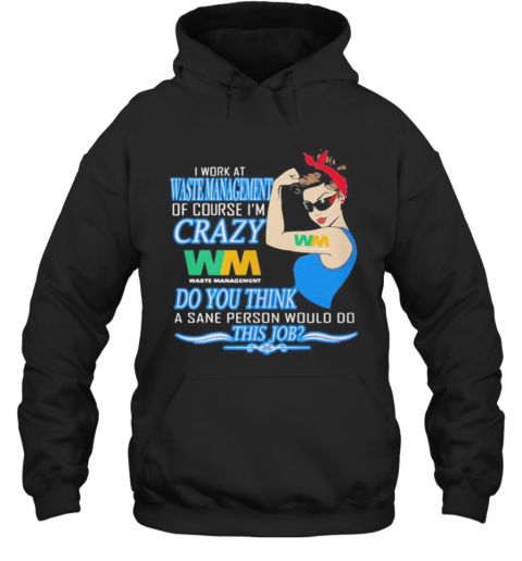 Strong Woman I Work At Waste Management Of Course I'M Crazy Do You Think A Sane Person Would Do This Job Vintage Retro T-Shirt Unisex Hoodie