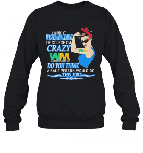 Strong Woman I Work At Waste Management Of Course I'M Crazy Do You Think A Sane Person Would Do This Job Vintage Retro T-Shirt Unisex Sweatshirt