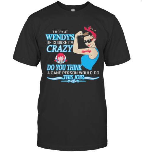 Strong Woman I Work At Wendy'S Of Course I'M Crazy Do You Think A Sane Person Would Do This Job Vintage Retro T-Shirt