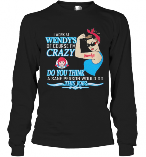 Strong Woman I Work At Wendy'S Of Course I'M Crazy Do You Think A Sane Person Would Do This Job Vintage Retro T-Shirt Long Sleeved T-shirt 