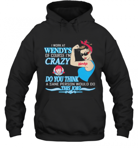 Strong Woman I Work At Wendy'S Of Course I'M Crazy Do You Think A Sane Person Would Do This Job Vintage Retro T-Shirt Unisex Hoodie