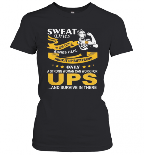 Strong Woman Sweat Dries Blood Clots Bones Heal Suck It Up Buttercup Only A Strong Woman Can Work For Ups And Survive In Their T-Shirt Classic Women's T-shirt