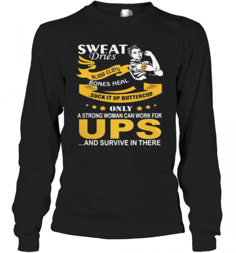 Strong Woman Sweat Dries Blood Clots Bones Heal Suck It Up Buttercup Only A Strong Woman Can Work For Ups And Survive In Their T-Shirt Long Sleeved T-shirt 