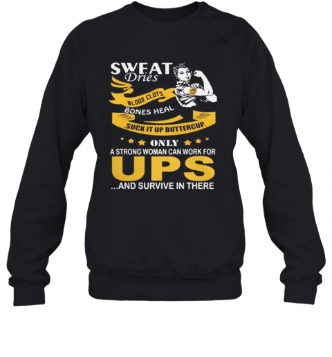 Strong Woman Sweat Dries Blood Clots Bones Heal Suck It Up Buttercup Only A Strong Woman Can Work For Ups And Survive In Their T-Shirt Unisex Sweatshirt