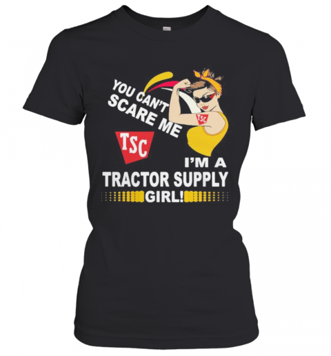 Strong Woman You Can'T Scare Me I'M A Tractor Supply Girl T-Shirt Classic Women's T-shirt