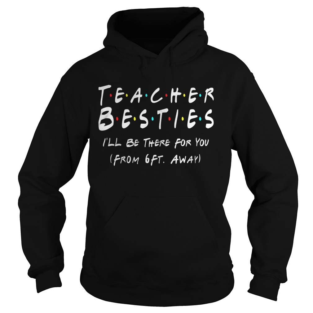 Teacher Bestie Ill Be There for You from 6 Ft Away Teacher Hoodie