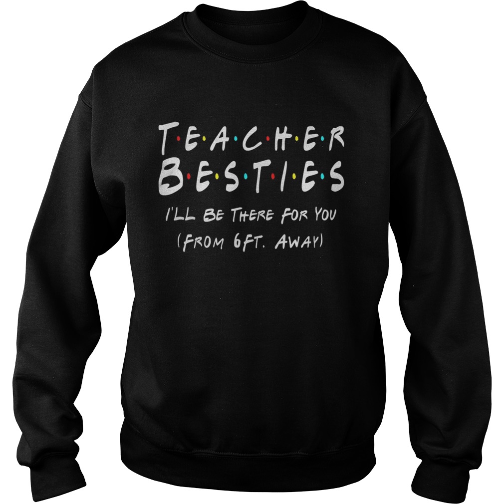 Teacher Bestie Ill Be There for You from 6 Ft Away Teacher Sweatshirt
